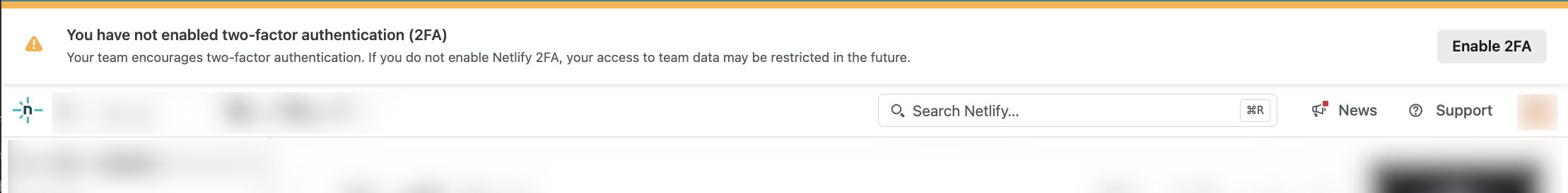 Warning banner in Netlify UI that informs the user they have not enabled two-factor authentication (2FA) and that their team encourages 2FA with the warning that they may lose access to team data in the future if they do not enable 2FA